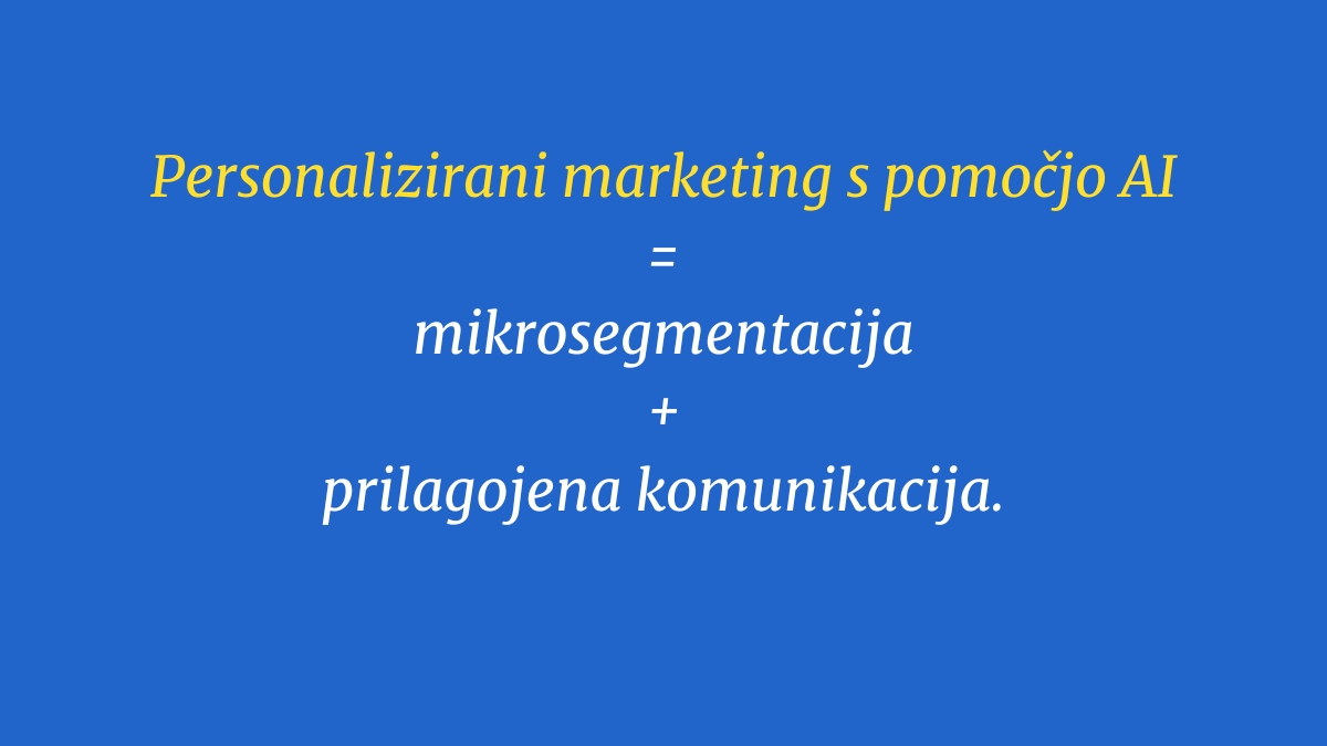 Personaliziran marketing s pomočjo AI = mikrosegmentacija + prilagojena komunikacija.