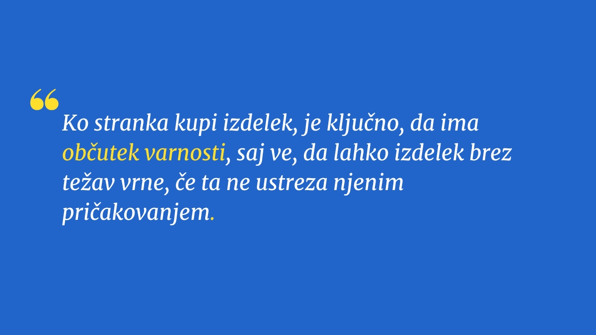 Ko stranka kupi izdelek, je ključno, da ima občutek varnosti, saj ve, da lahko izdelek brez težav vrne, če ta ne ustreza njenim pričakovanjem. 